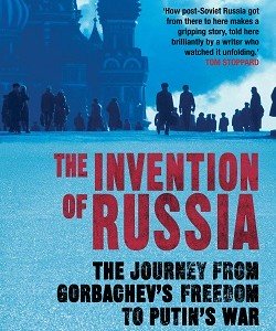 theinventionofrussiathejourneyfromgordbachevsfreedomtoputinswar